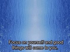 a blue background with the words focus on yourself and good things will come to you