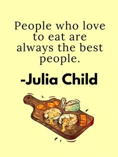 a quote from julia child about people who love to eat are always the best people