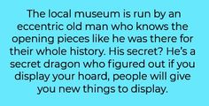 the local museum is run by an eccentric old man who knows the opening pieces like he was there for their whole history