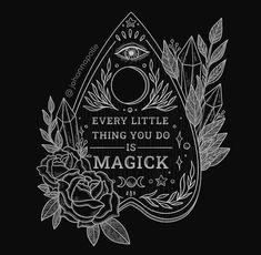 a black and white drawing with the words, every little thing you do is magick