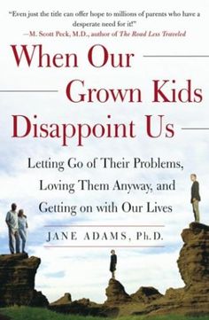 When Our Grown Kids Disappoint Us: Letting Go of Their Problems, Loving Them Anyway, and Getting on with Our Lives Adult Children Quotes, Jane Adams, Parenting Adult Children, Life Affirming, Inspirational Books To Read, Family Relationships, Quotes For Kids, Inspirational Books, Reading Lists