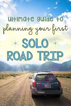 a car driving down a dirt road with the words ultimate guide to planning your first solo road trip