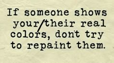 a quote that reads if someone shows your their real colors, don't try to repair them