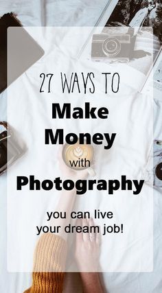 someone holding a coffee cup with the words, 27 ways to make money with photography you can live your dream job