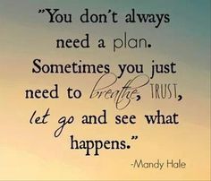 a quote that reads, you don't always need a plan sometimes you just need to breathe trust let go and see what happens