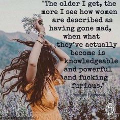 a woman with long hair holding flowers in her hand and the words,'the older i get the more i see how women are described as having gone mad