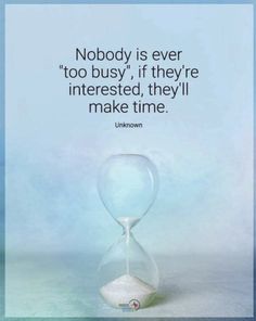 an hourglass with sand in it and a quote about nobody is ever too busy if they're interested, they'll make time