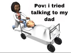 a cartoon character pushing a man in a bed with the caption, pov i tried telling my dad my side of the story