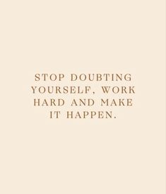 a quote that says stop doubting yourself, work hard and make it happen