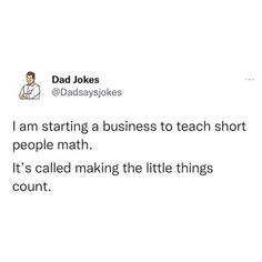 a tweet that reads, i am starting a business to teach short people math it's called making the little things count count