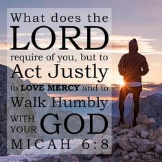 a man standing on top of a mountain with the words, what does the lord require of you, but to act justly to love mercy and to walk humbly with god