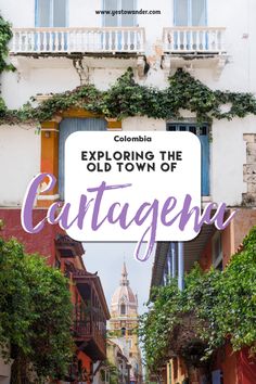 an old town with the words exploring the old town of cartagena on it