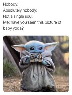 baby yoda holding a book with the caption nobody absolutely nobody not a single soul me have you seen this picture of baby yoda?