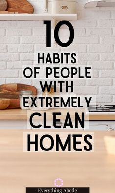 the words 10 habitts of people with extremely clean homes on top of a kitchen counter