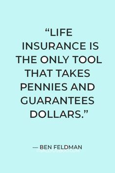 the quote on life insurance is the only tool that takes pennies and guarantes dollars