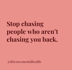 a pink background with the words stop chasing people who aren't chasing you back