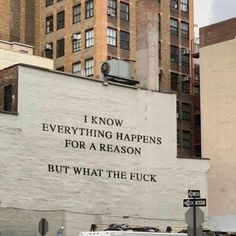 a sign on the side of a building that says i know everything happens for a reason but what the f k