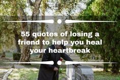 a man standing next to a grave with the words 55 quotes of losing a friend to help you heal your heart break