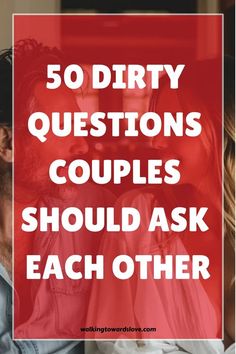 a man and woman with the text 50 dirty questions couples should ask each other