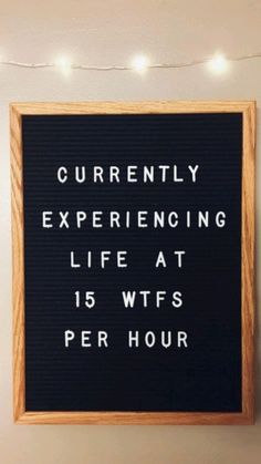 a sign that says currently experiencing life at 15 wfs per hour on the wall