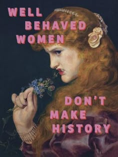 a woman with long red hair is holding flowers in her hand and the words well behaved women don't make history