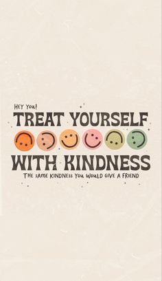 a poster with the words treat yourself with kindness and smiley faces in different colors on it