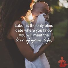 a woman holding a baby in her arms with the words labor is the only blind date where you know you will meet the love of your life