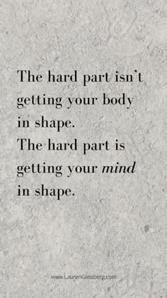 the hard part isn't getting your body in shape the hard part is getting your mind in shape