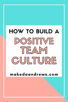 the words how to build a positive team culture in front of a pink and blue background