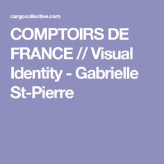 the words comptoirs de france / visual identity - gabrille st - pierre