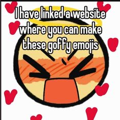 an emoticive smiley face with hearts around it and the words i have linked a website where you can make these goofy emojs