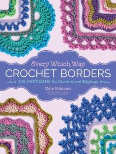 the cover of every which way crochet borders is shown in four different colors