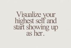 the words visualize your highest self and start showing up as her