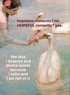 a woman feeding two swans in the water with words above it that read, hopeless romantic? no hopeful romantic yes