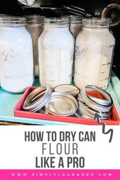 four mason jars with the words how to dry can flour like a pro