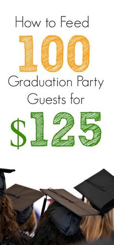 the words how to feed 100 graduation party guests for $ 123 are in front of a group of graduates