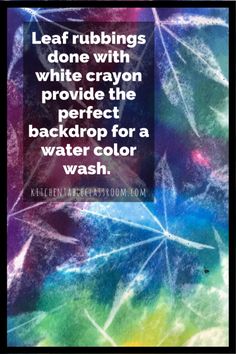 a quote that reads, leaf rubbings done with white crayon provide the perfect backdrop for a water color wash