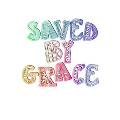 the words saved by grace written in multicolored letters on a white background,