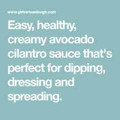 the words easy, healthy, creamy avocado cilantro sauce that's perfect for dipping, dressing and spreading