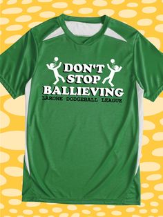 Don't Stop Ballieving - funny design idea for custom dodgeball or kickball jerseys, t-shirts, raglans, hoodies, bags, water bottles, and more Dodgeball Tournament, Custom Ink, Shirts Ideas, Athletic Gear, Team T Shirts, Spirit Wear, Team Shirts, Senior Year