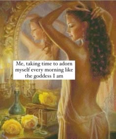 a painting of a woman in front of a mirror with the words me taking time to adorn my self every morning like the goddess i am