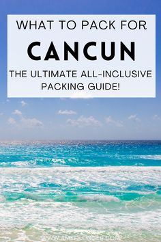 the ocean with text that reads what to pack for cancun the ultimate all - inclusive packing guide