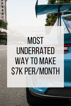 a blue car with the words most underrated way to make $ 7k per month