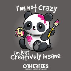 a panda bear holding a paintbrush with the words i'm not crazy