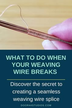 a hand holding a wire with the words, what to do when your weaving wire breaks