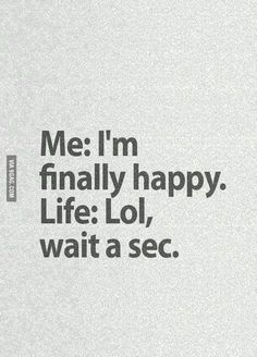 the words are written in black and white on a piece of paper that says me i'm finally happy life lo, wait a sec