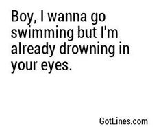 the words boy, i wanna to go swimming but i'm already drawing in your eyes