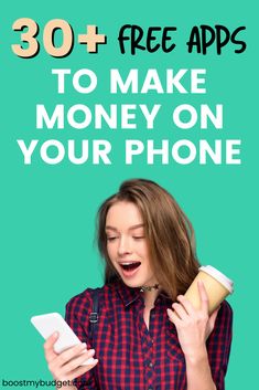 a woman holding a cup and looking at her phone with the text 30 + free apps to make money on your phone