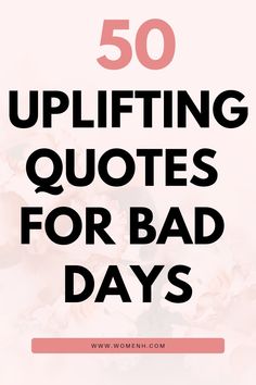 the words, 50 uplifting quotes for bad days are shown in black and pink