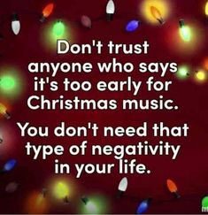 christmas lights with the words don't trust anyone who says it's too early for christmas music you don't need that type of negativeity in your life